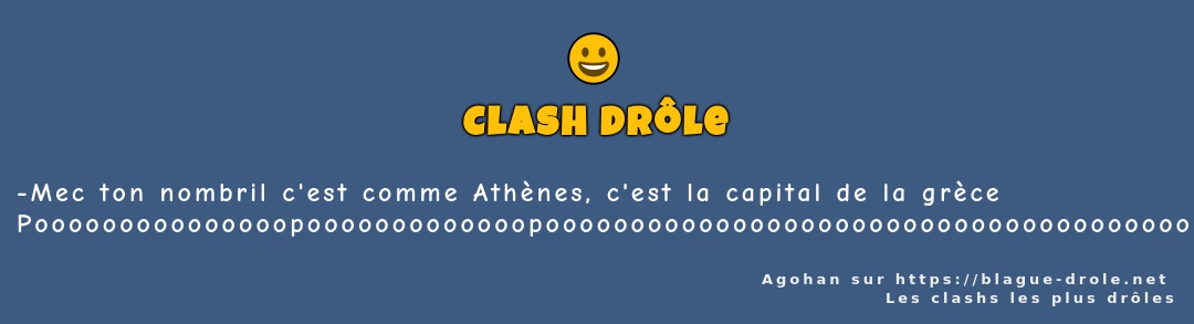 Mec ton nombril c'est comme Athènes, c'est...