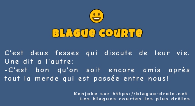 C'est deux fesses qui discute de leur vie....
