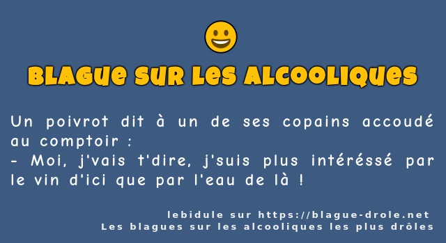 Un poivrot dit à un de ses copains accoudé...