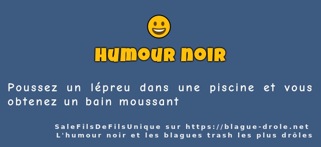 Poussez un lépreu dans une piscine et vous...