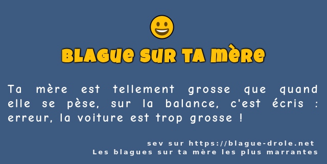 Ta mère est tellement grosse que quand elle...