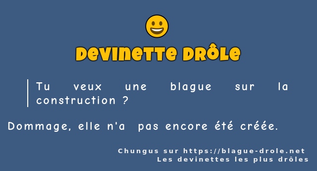 Tu veux une blague sur la construction ?