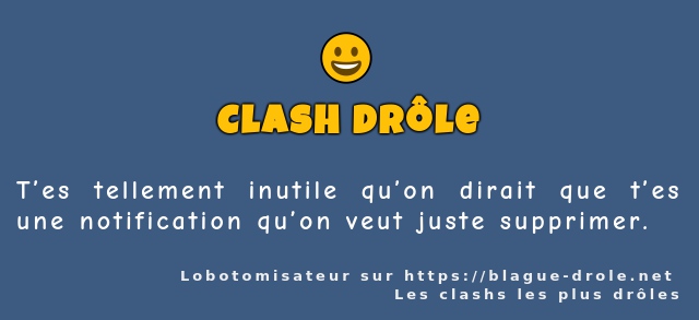 T’es tellement inutile qu’on dirait que t’es...