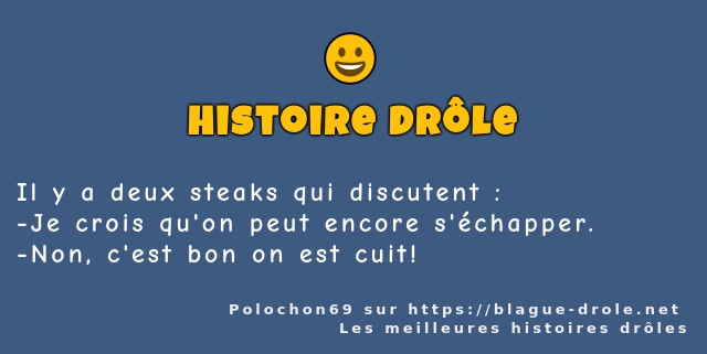 Il y a deux steaks qui discutent :