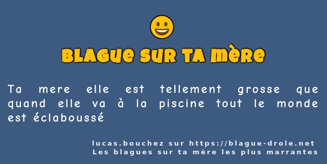 Ta mere elle est tellement grosse que quand...