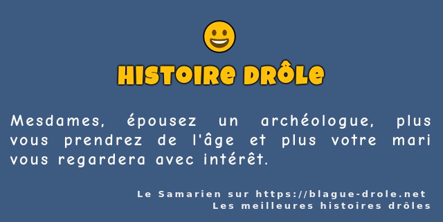 Mesdames, épousez un archéologue, plus vous...