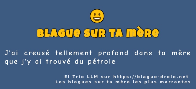 J'ai creusé tellement profond dans ta mère...