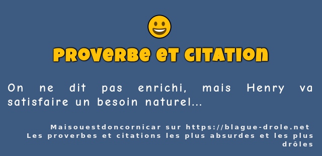 On ne dit pas enrichi, mais Henry va...
