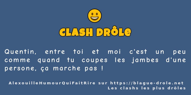 Quentin, entre toi et moi c'est un peu comme...