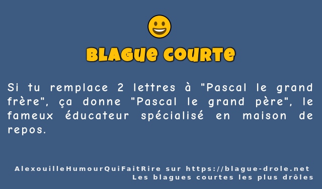 Si tu remplace 2 lettres à Pascal le grand...