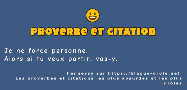Je ne force personne.