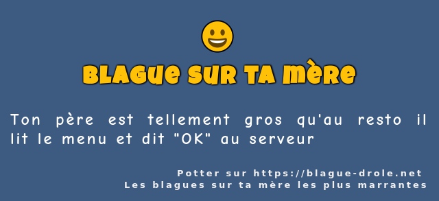 Ton père est tellement gros qu'au resto il...