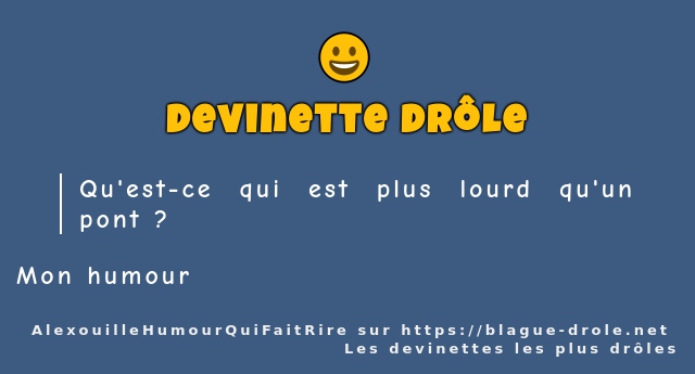 Qu'est-ce qui est plus lourd qu'un pont ?