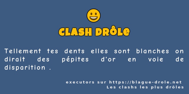 Tellement tes dents elles sont blanches on...