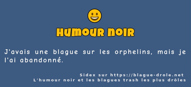 J'avais une blague sur les orphelins, mais...