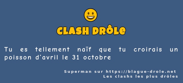 Tu es tellement naïf que tu croirais un...