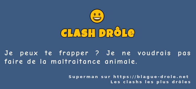 Je peux te frapper ? Je ne voudrais pas...