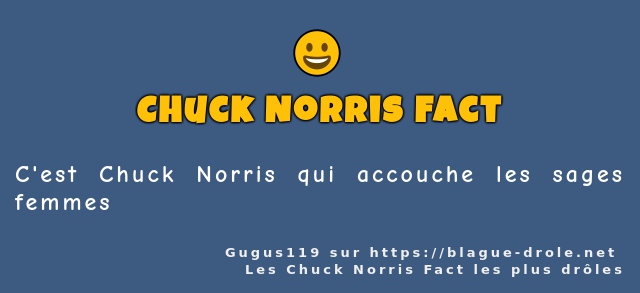 C'est Chuck Norris qui accouche les sages...