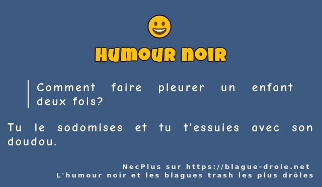 Comment faire pleurer un enfant deux fois ?
