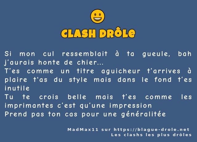 Si mon cul ressemblait à ta gueule, bah...