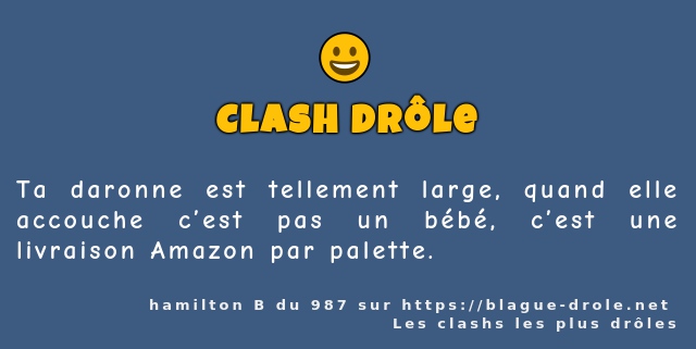 Ta daronne est tellement large, quand elle...