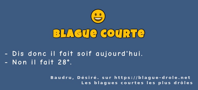 Dis donc il fait soif aujourd'hui.