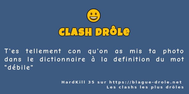 T'es tellement con qu'on as mis ta photo...