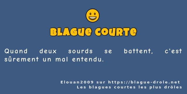 Quand deux sourds se battent, c'est sûrement...