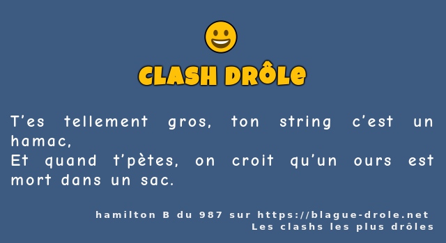 T’es tellement gros, ton string c’est un...
