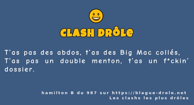 T’as pas des abdos, t’as des Big Mac collés,