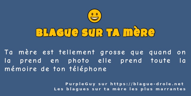 Ta mère est tellement grosse que quand on la...