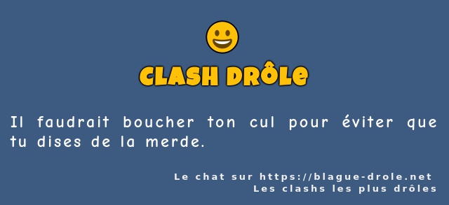 Il faudrait boucher ton cul pour éviter que...