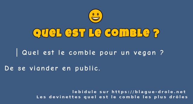 Quel est le comble pour un vegan ?