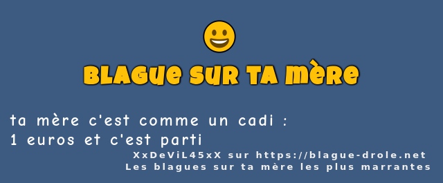 ta mère c'est comme un cadi :