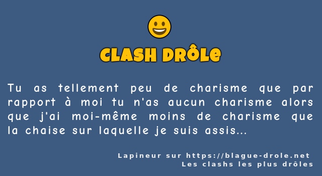Tu as tellement peu de charisme que par...