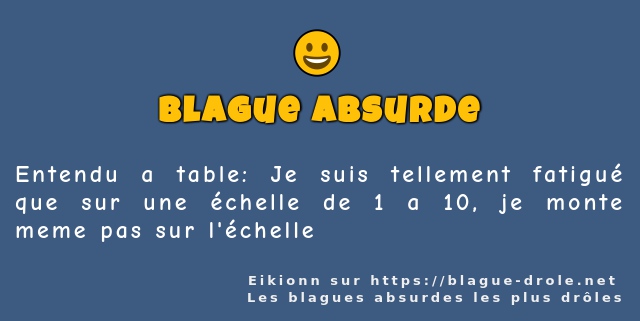 Entendu a table: Je suis tellement fatigué...