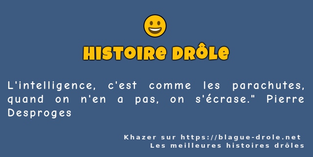 L'intelligence, c'est comme les parachutes,...