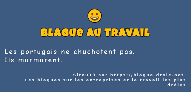 Les portugais ne chuchotent pas. 