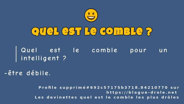Quel est le comble pour un intelligent ?