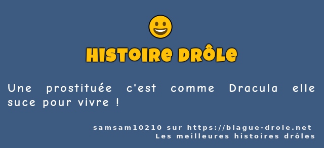 Une prostituée c'est comme Dracula elle suce...