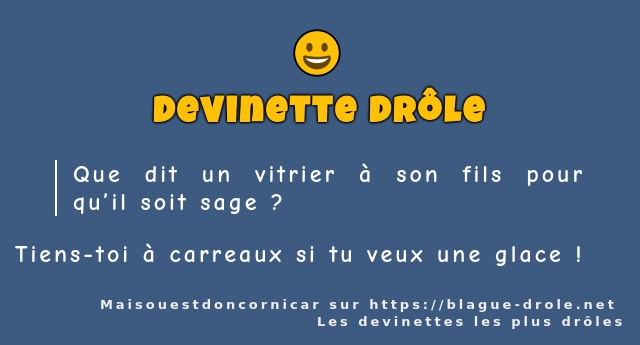 Que dit un vitrier à son fils pour qu’il...