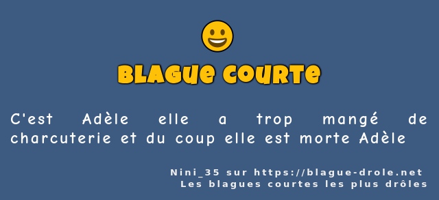 C'est Adèle elle a trop mangé de charcuterie...