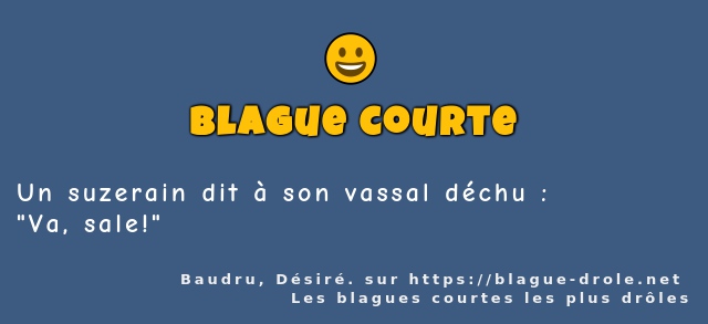 Un suzerain dit à son vassal déchu :