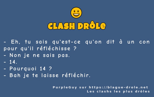 Eh, tu sais qu'est-ce qu'on dit à un con...