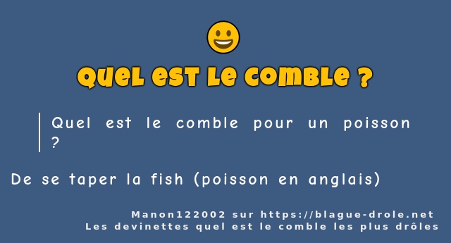 Quel est le comble pour un poisson ?   