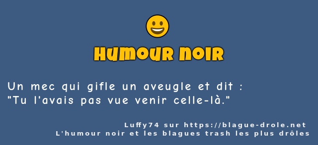 Un mec qui gifle un aveugle et dit :