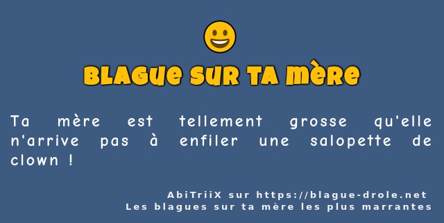 Ta mère est tellement grosse qu'elle...