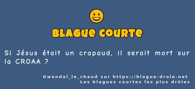 Si Jésus était un crapaud, il serait mort...
