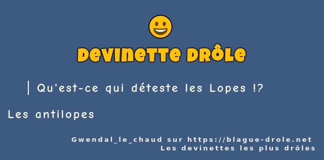 Qu'est-ce qui déteste les Lopes !?