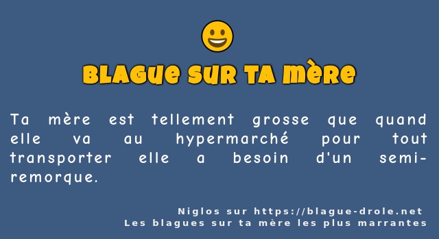 Ta mère est tellement grosse que quand elle...